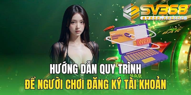 Quy trình đăng ký SV368 chi tiết dành cho tân thủ