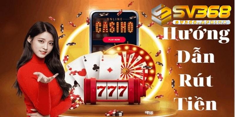 Quy trình Rút Tiền SV368 chi tiết từng bước